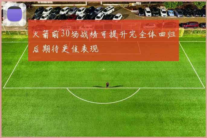 火箭前30场战绩可提升完全体回归后期待更佳表现