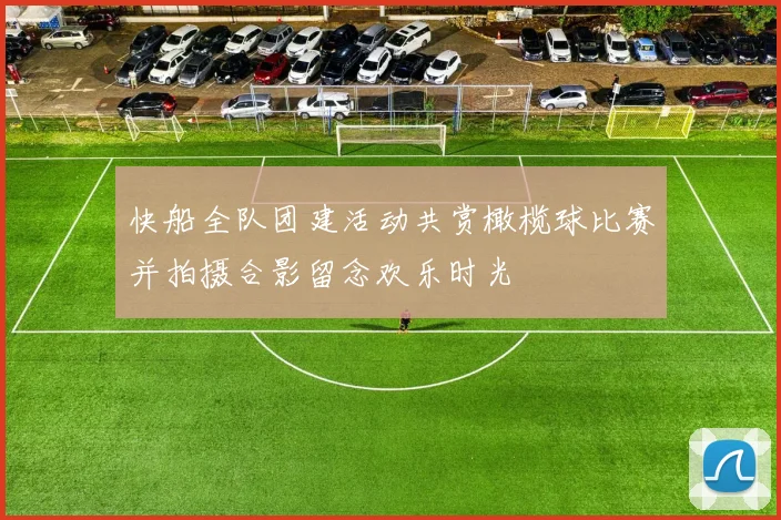 快船全队团建活动共赏橄榄球比赛并拍摄合影留念欢乐时光