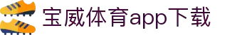 宝威全站APP-宝威APP最新版本下载-宝威体育